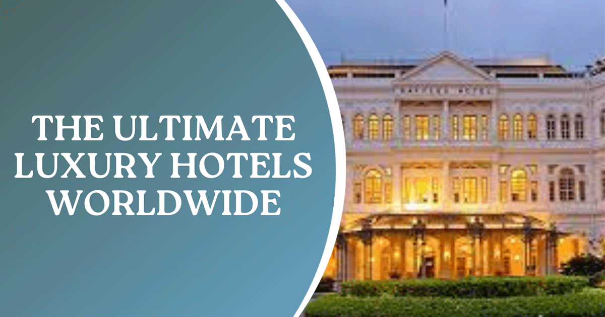 The Ultimate Luxury Hotels Worldwide