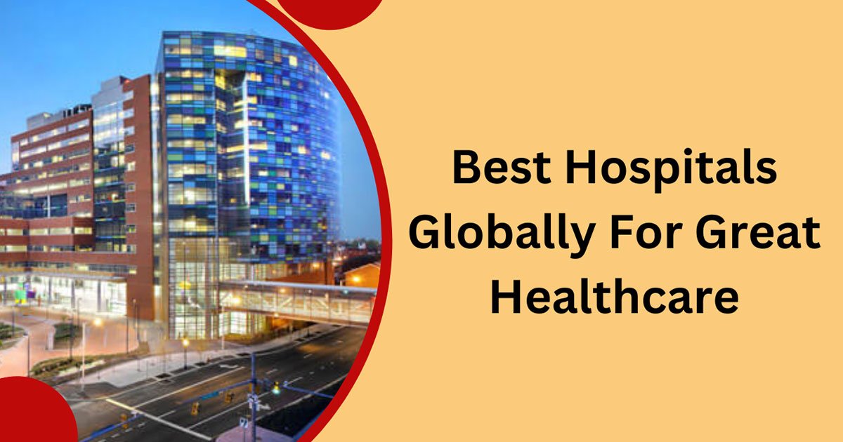 Best 10 Hospitals Globally For Great Healthcare